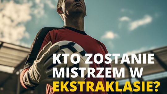 Kto zostanie mistrzem w Ekstraklasie?