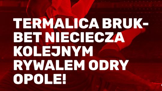 Termalica Bruk-Bet Nieciecza kolejnym rywalem Odry Opole!