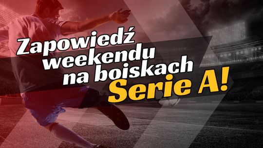 Zapowiedź weekendu na boiskach Serie A!