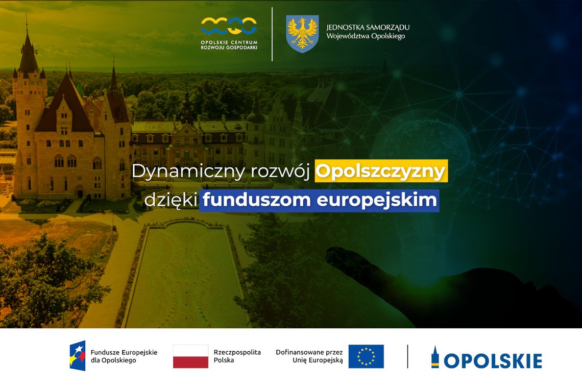 Dynamiczny rozwój Opolszczyzny dzięki Funduszom Unijnym Dynamiczny rozwój Opolszczyzny dzięki Funduszom Unijnym